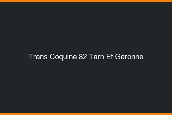 Trans coquine 82 tarn-et-garonne