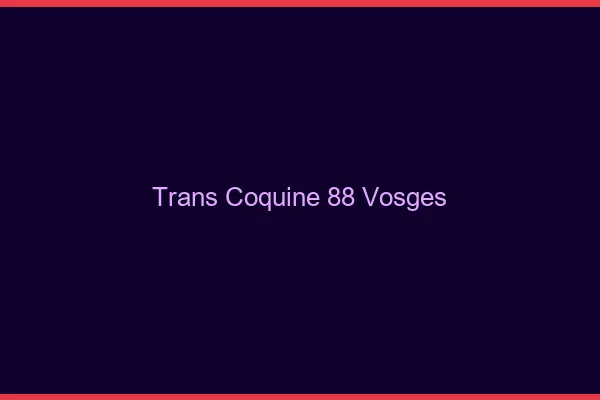 Trans coquine 88 vosges