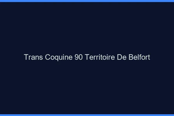 Trans coquine 90 territoire de belfort