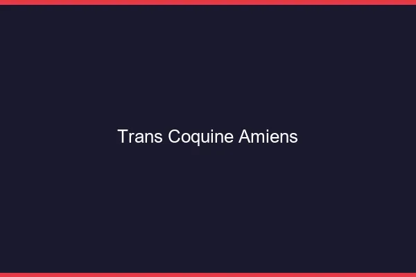 Trans coquine Amiens