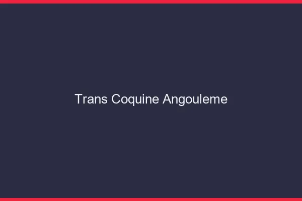 Trans coquine angoulême