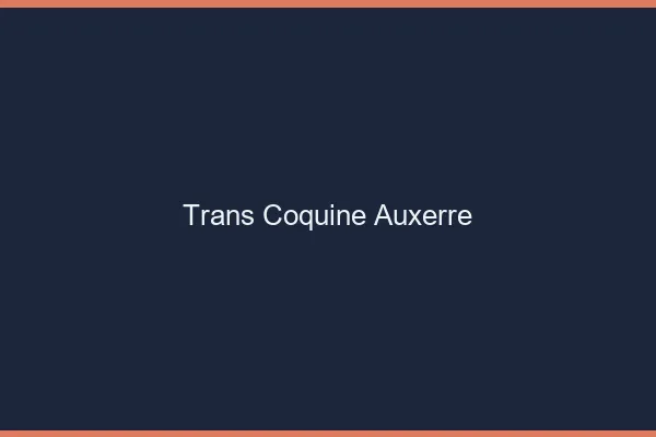 Trans coquine auxerre