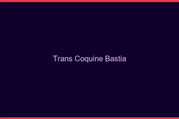 Trans coquine bastia