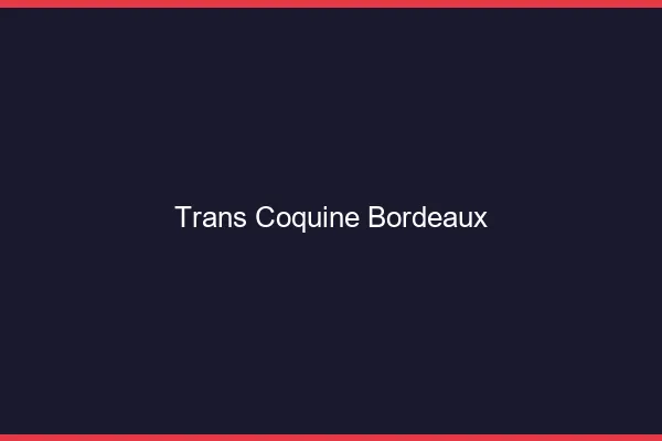 Trans coquine Bordeaux