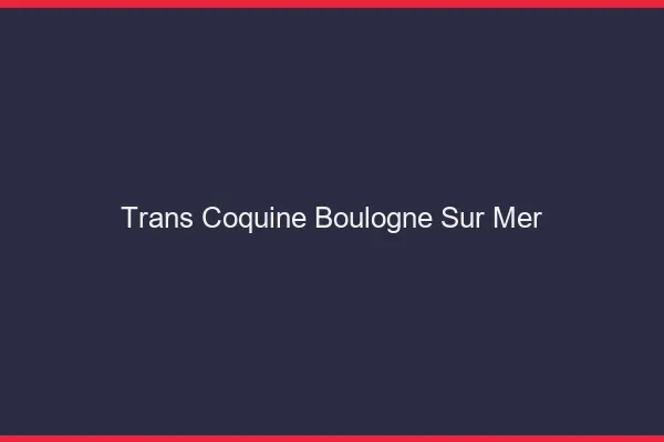 Trans coquine boulogne-sur-mer