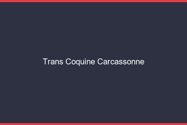 Trans coquine carcassonne