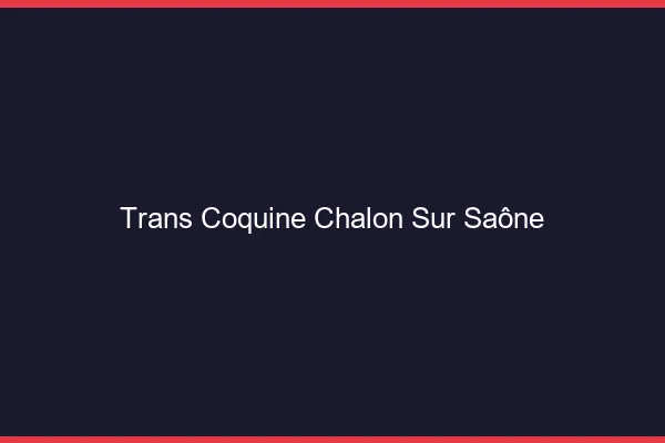 Trans coquine chalon-sur-saône