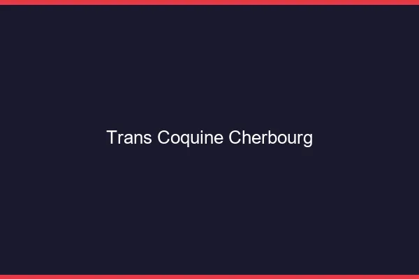 Trans coquine cherbourg