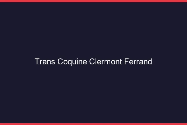 Trans coquine Clermont-Ferrand