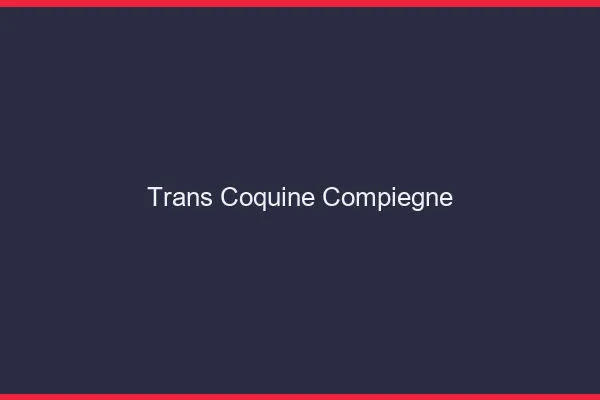 Trans coquine compiègne