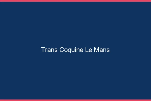 Trans coquine le mans