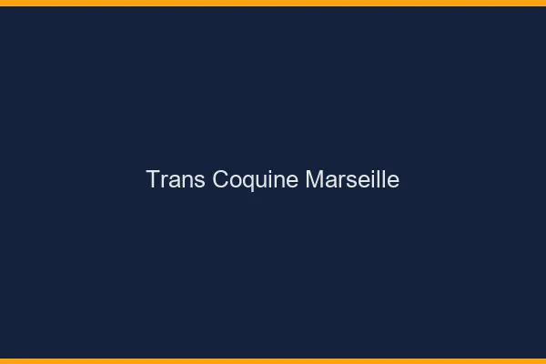 Trans coquine Marseille