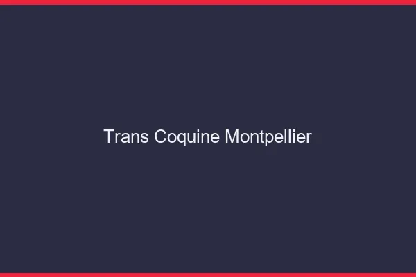 Trans coquine Montpellier