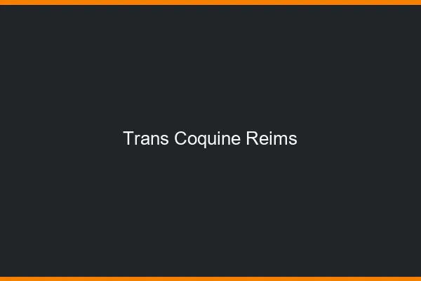 Trans coquine Reims