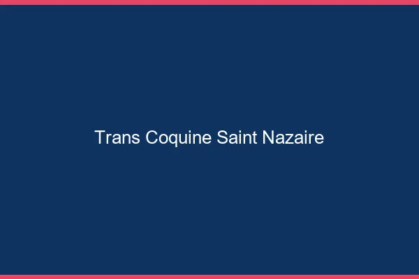 Trans coquine saint-nazaire