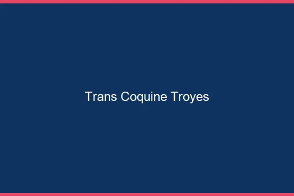 Trans coquine troyes