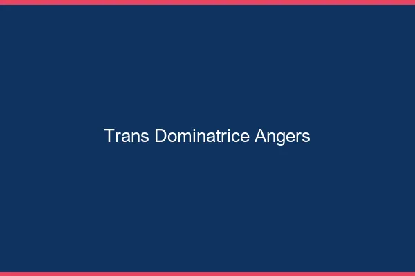Trans dominatrice Angers