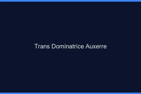 Trans dominatrice auxerre