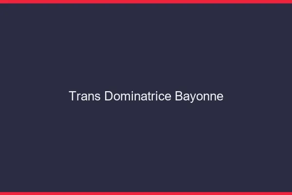 Trans dominatrice bayonne