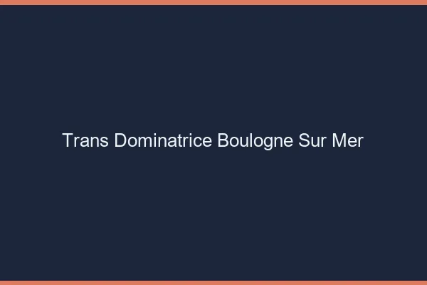 Trans dominatrice boulogne-sur-mer