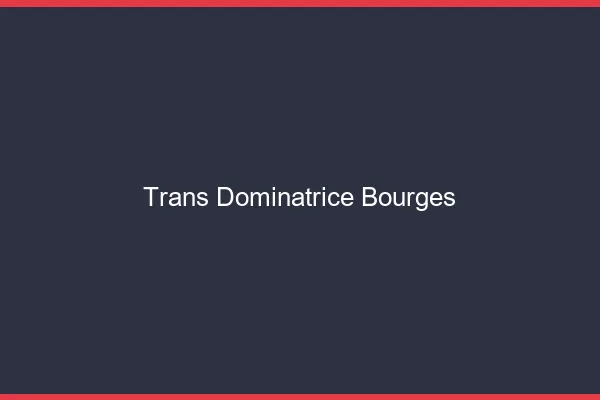 Trans dominatrice bourges