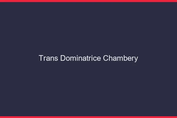 Trans dominatrice chambéry