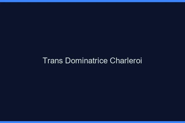 Trans dominatrice charleroi