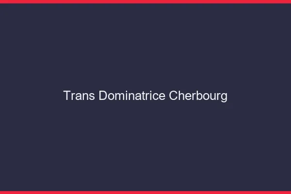 Trans dominatrice cherbourg