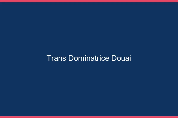Trans dominatrice douai