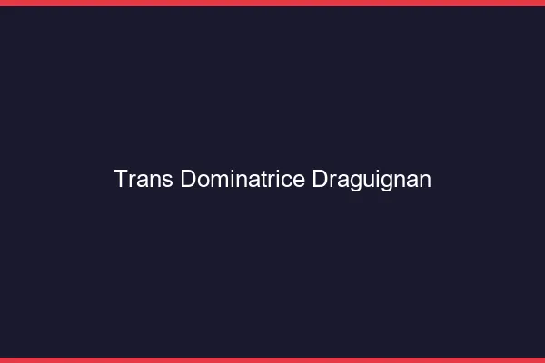 Trans dominatrice draguignan