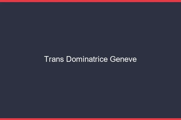Trans dominatrice Genève