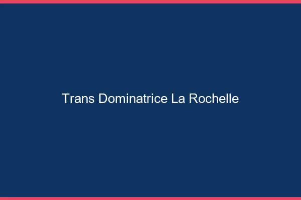 Trans dominatrice la rochelle