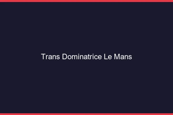 Trans dominatrice le mans