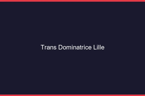 Trans dominatrice Lille