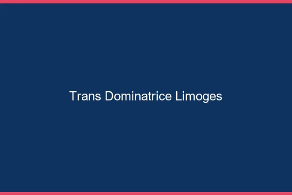 Trans dominatrice Limoges