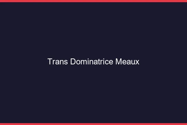 Trans dominatrice meaux
