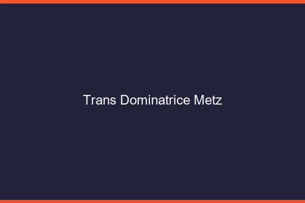 Trans dominatrice Metz
