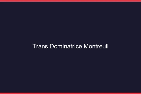 Trans dominatrice montreuil