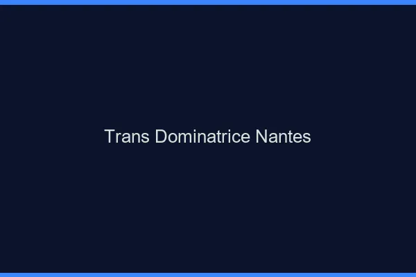 Trans dominatrice Nantes