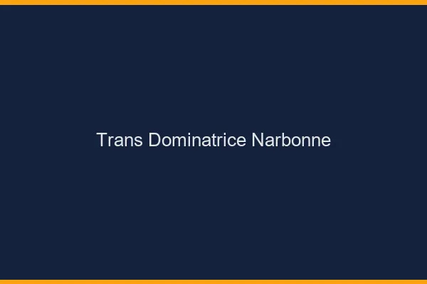 Trans dominatrice narbonne