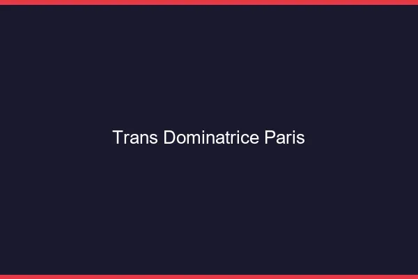 Trans dominatrice Paris