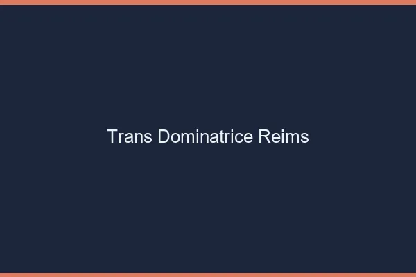 Trans dominatrice Reims