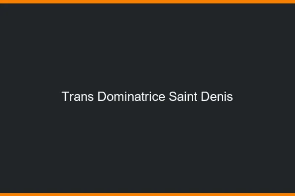 Trans dominatrice saint-denis