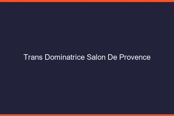 Trans dominatrice salon-de-provence