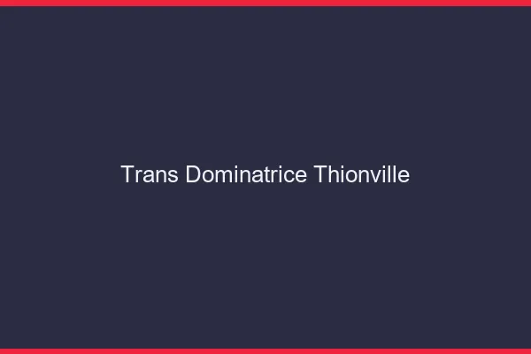 Trans dominatrice thionville