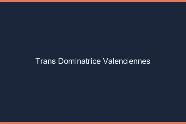 Trans dominatrice valenciennes