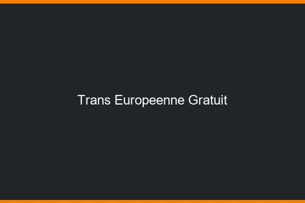 Trans européenne gratuit