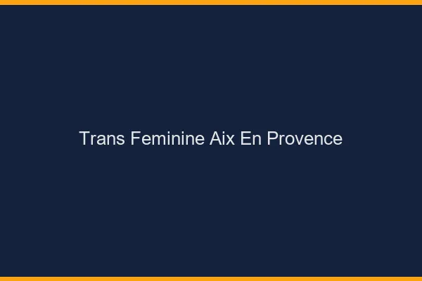 Trans féminine Aix-en-Provence