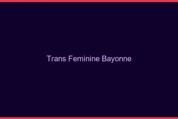 Trans féminine bayonne