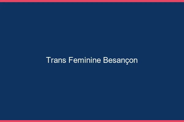 Trans féminine Besançon
